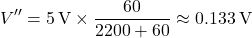 \[V'' = 5\,\text{V} \times \frac{60}{2200 + 60} \approx 0.133\,\text{V}\]